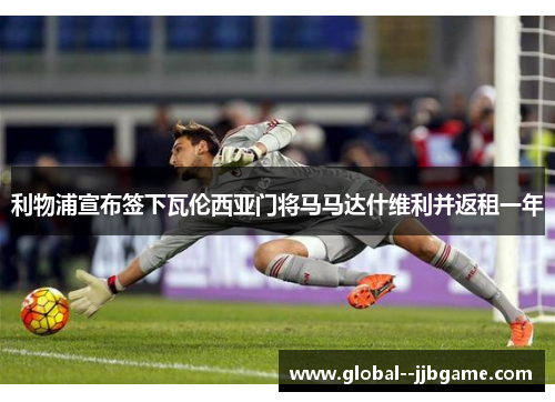 利物浦宣布签下瓦伦西亚门将马马达什维利并返租一年