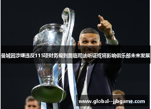 曼城因涉嫌违反115项财务规则面临司法听证或将影响俱乐部未来发展 曼城因涉嫌违反115项财务规则面临司法听证或将影响俱乐部未来发展