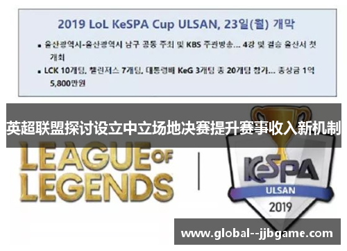 英超联盟探讨设立中立场地决赛提升赛事收入新机制 英超联盟探讨设立中立场地决赛提升赛事收入新机制