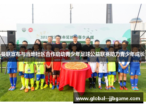 曼联宣布与当地社区合作启动青少年足球公益联赛助力青少年成长