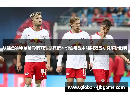 从福登德甲赛场影响力观察其技术价值与战术辐射效应研究解析趋势